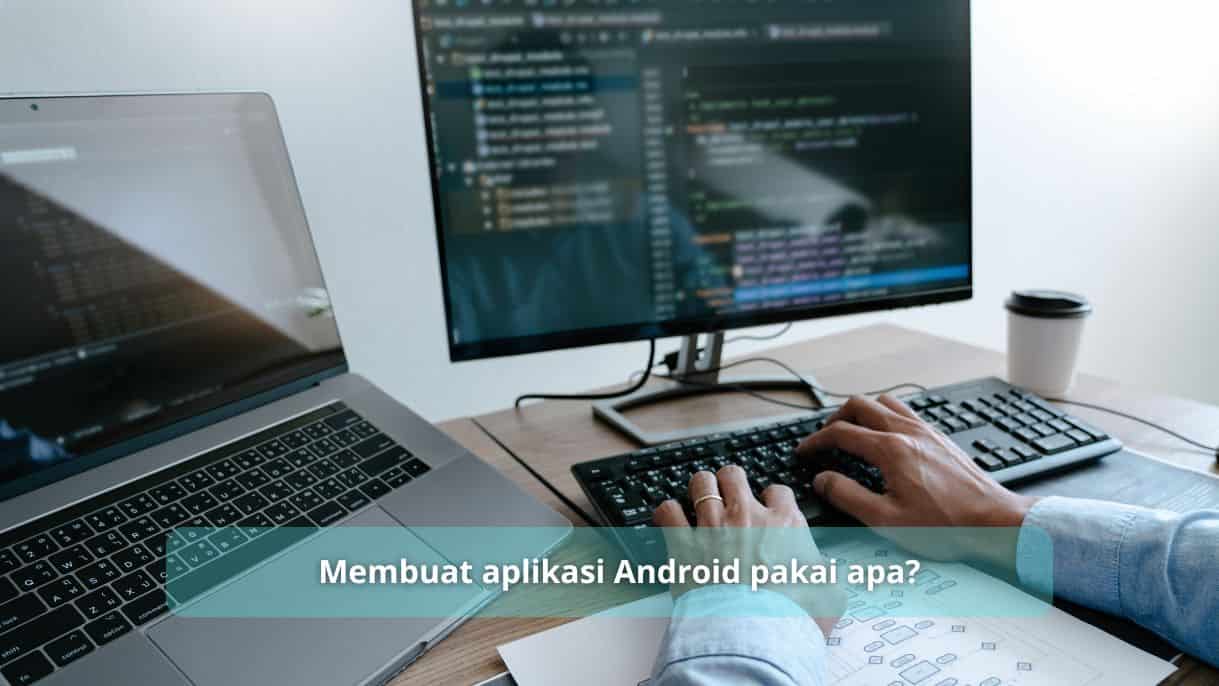 Membuat Aplikasi Android Pakai Apa?