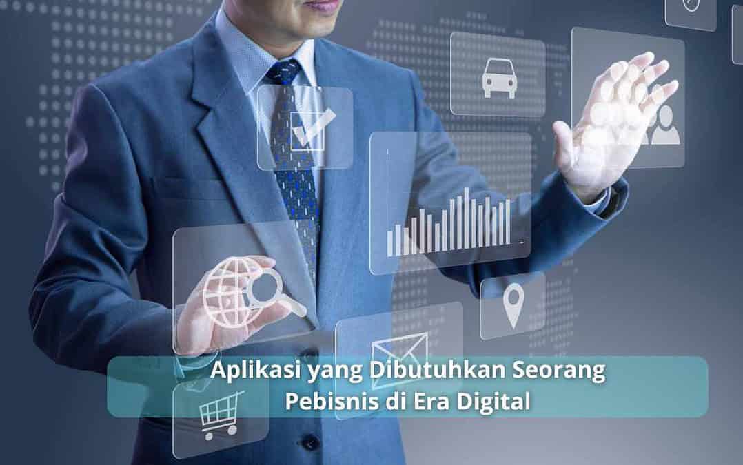 Aplikasi yang Dibutuhkan Seorang Pebisnis di Era Digital