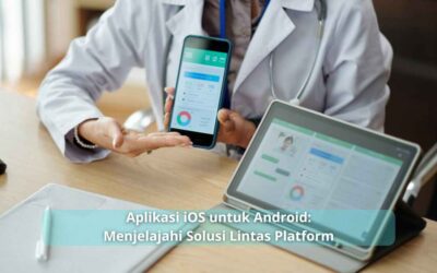 Aplikasi iOS untuk Android: Menjelajahi Solusi Lintas Platform